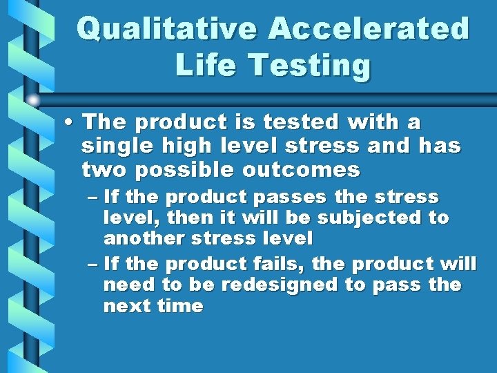 Qualitative Accelerated Life Testing • The product is tested with a single high level