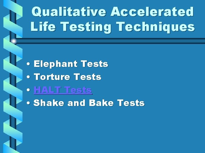 Qualitative Accelerated Life Testing Techniques • Elephant Tests • Torture Tests • HALT Tests
