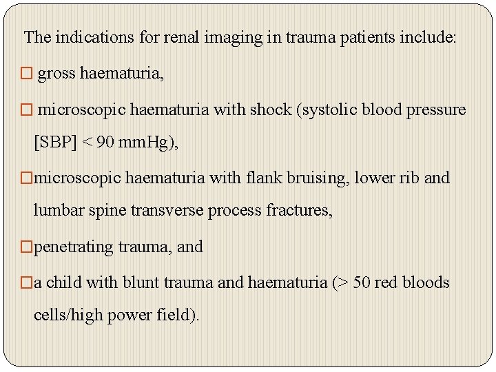 The indications for renal imaging in trauma patients include: � gross haematuria, � microscopic