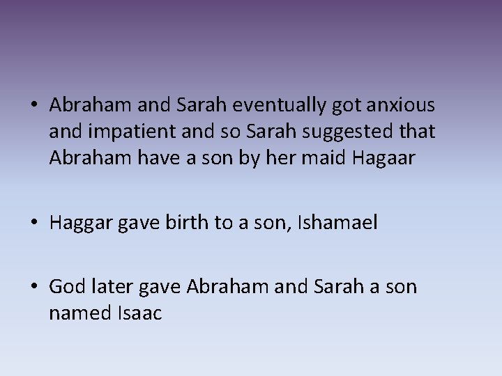  • Abraham and Sarah eventually got anxious and impatient and so Sarah suggested