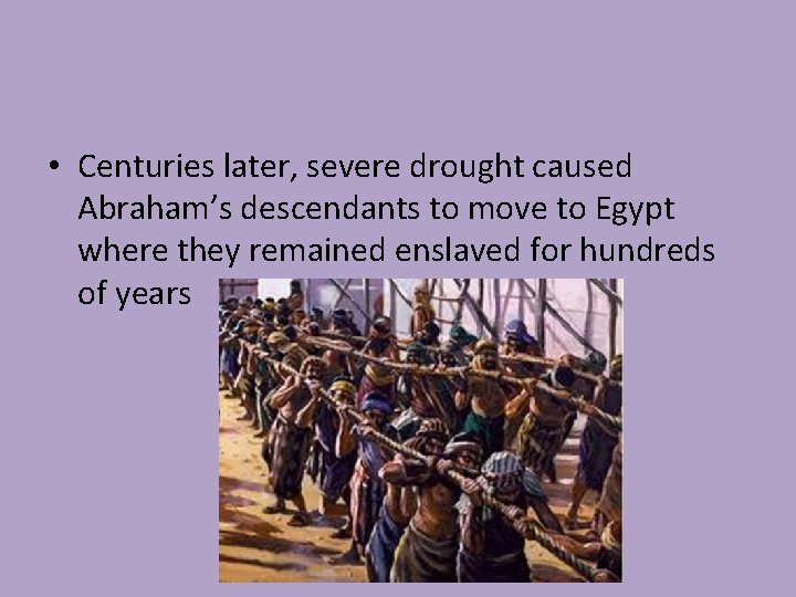  • Centuries later, severe drought caused Abraham’s descendants to move to Egypt where