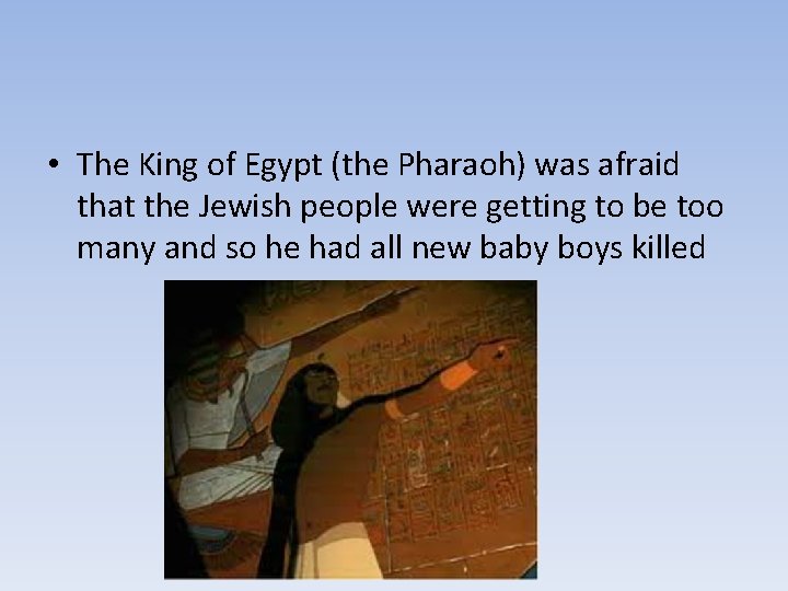  • The King of Egypt (the Pharaoh) was afraid that the Jewish people