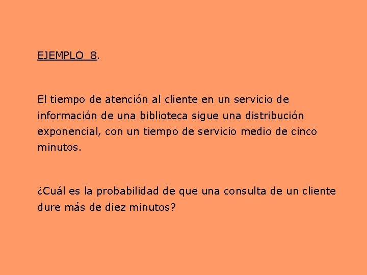 EJEMPLO 8. El tiempo de atención al cliente en un servicio de información de