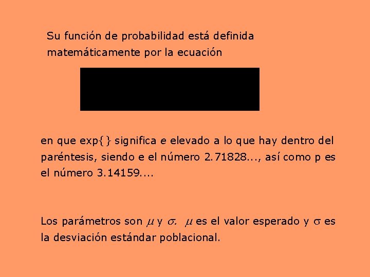 Su función de probabilidad está definida matemáticamente por la ecuación en que exp{} significa