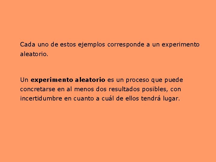Cada uno de estos ejemplos corresponde a un experimento aleatorio. Un experimento aleatorio es