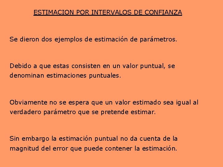 ESTIMACION POR INTERVALOS DE CONFIANZA Se dieron dos ejemplos de estimación de parámetros. Debido