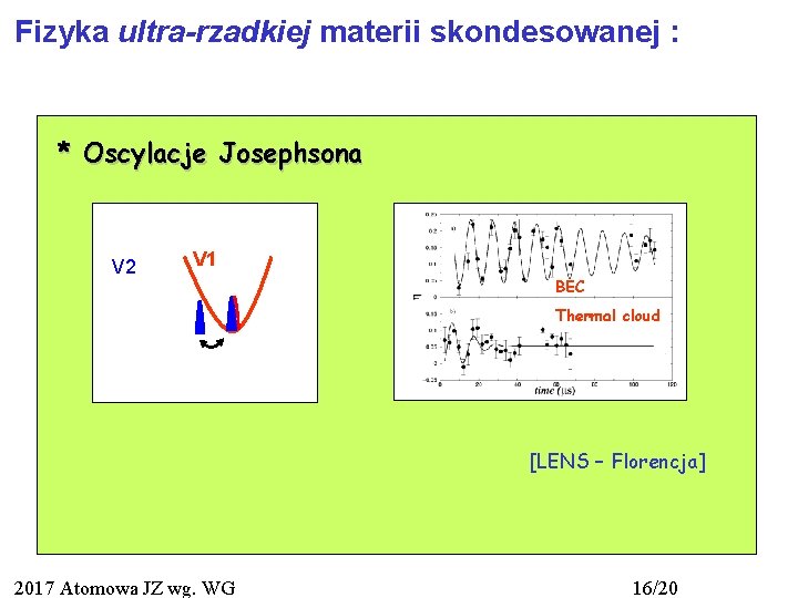 Fizyka ultra-rzadkiej materii skondesowanej : * Oscylacje Josephsona V 2 V 1 BEC Thermal