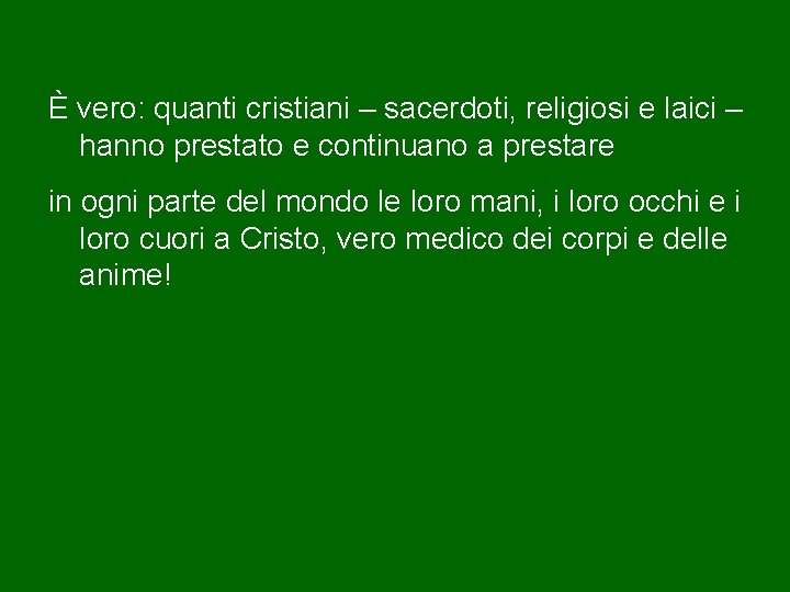 È vero: quanti cristiani – sacerdoti, religiosi e laici – hanno prestato e continuano