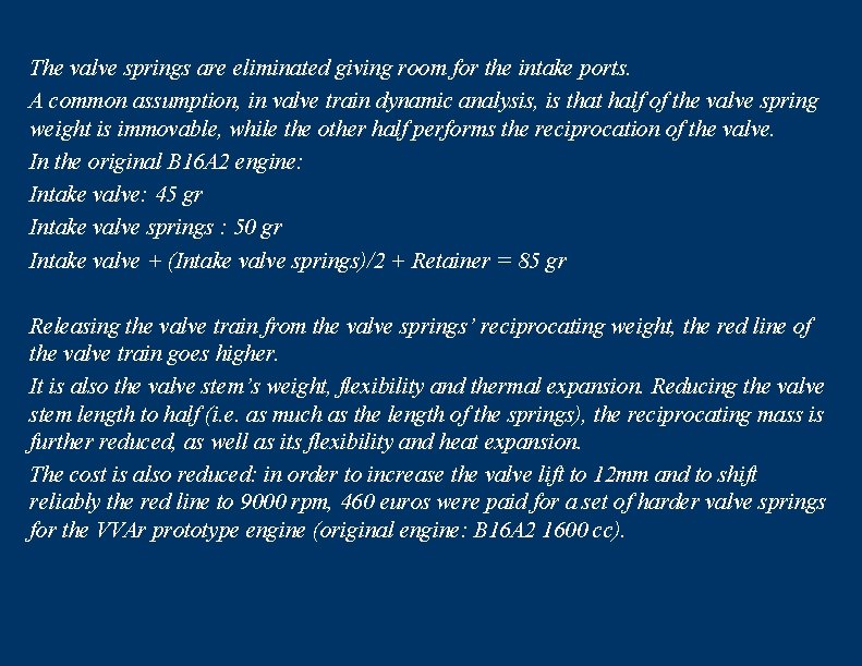 The valve springs are eliminated giving room for the intake ports. A common assumption,