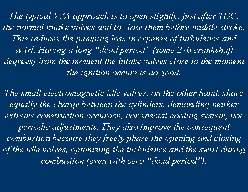 The typical VVA approach is to open slightly, just after TDC, the normal intake