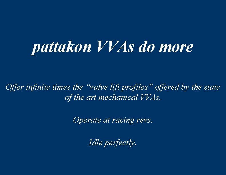 pattakon VVAs do more Offer infinite times the “valve lift profiles” offered by the