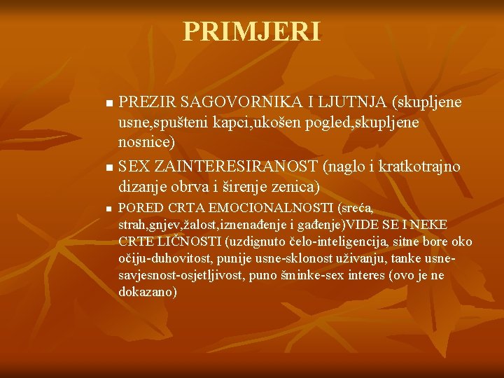 PRIMJERI PREZIR SAGOVORNIKA I LJUTNJA (skupljene usne, spušteni kapci, ukošen pogled, skupljene nosnice) n PRIMJERI PREZIR SAGOVORNIKA I LJUTNJA (skupljene usne, spušteni kapci, ukošen pogled, skupljene nosnice) n