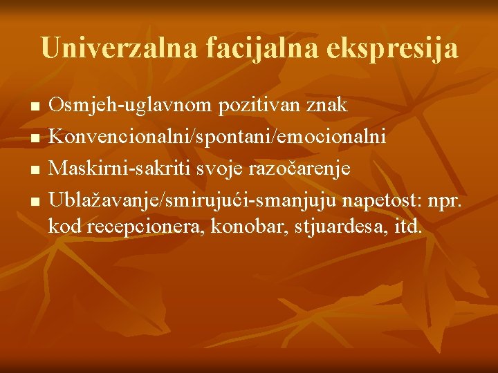 Univerzalna facijalna ekspresija n n Osmjeh-uglavnom pozitivan znak Konvencionalni/spontani/emocionalni Maskirni-sakriti svoje razočarenje Ublažavanje/smirujući-smanjuju napetost: Univerzalna facijalna ekspresija n n Osmjeh-uglavnom pozitivan znak Konvencionalni/spontani/emocionalni Maskirni-sakriti svoje razočarenje Ublažavanje/smirujući-smanjuju napetost: