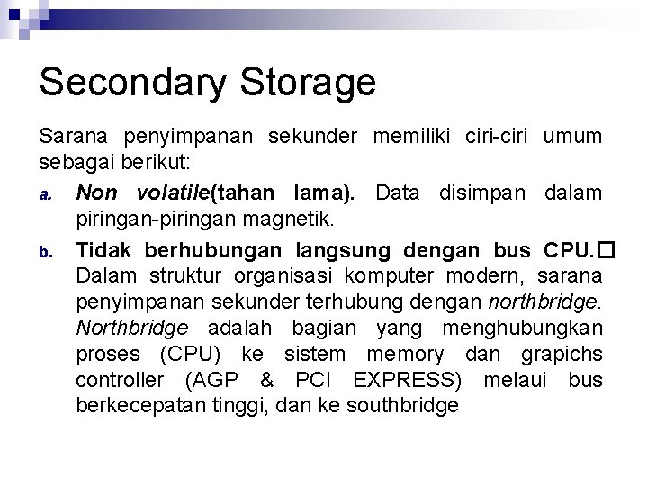 Secondary Storage Sarana penyimpanan sekunder memiliki ciri-ciri umum sebagai berikut: a. Non volatile(tahan lama).