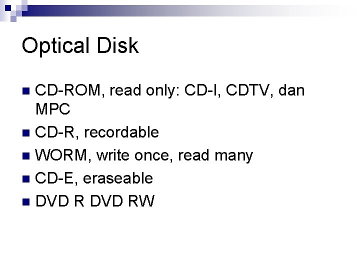 Optical Disk CD-ROM, read only: CD-I, CDTV, dan MPC n CD-R, recordable n WORM,