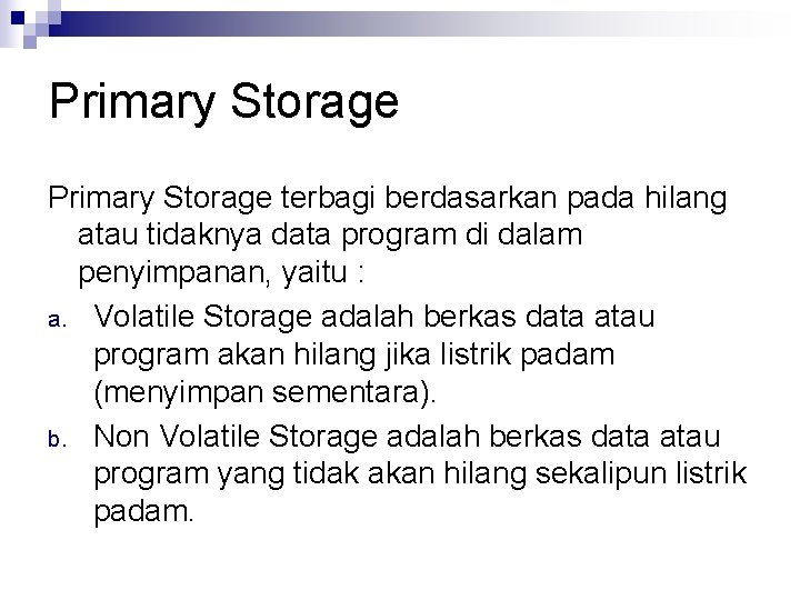 Primary Storage terbagi berdasarkan pada hilang atau tidaknya data program di dalam penyimpanan, yaitu