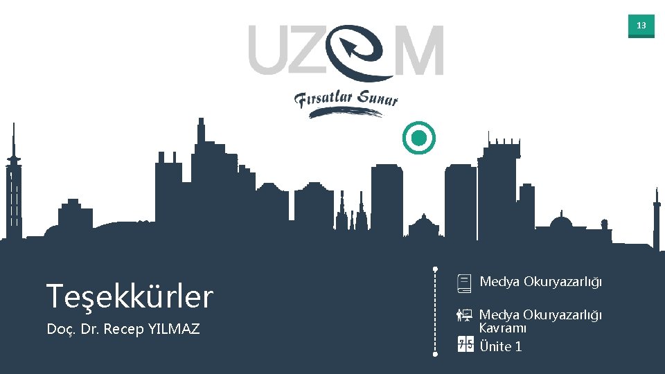 13 Teşekkürler Doç. Dr. Recep YILMAZ Medya Okuryazarlığı Kavramı Ünite 1 