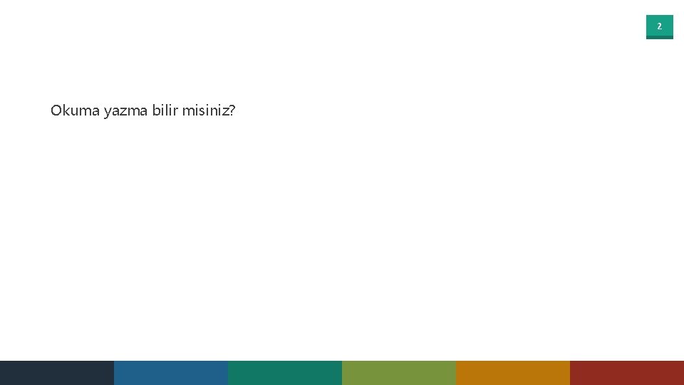 2 Okuma yazma bilir misiniz? 
