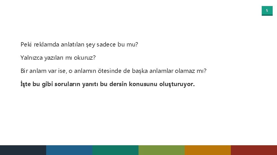 5 Peki reklamda anlatılan şey sadece bu mu? Yalnızca yazıları mı okuruz? Bir anlam