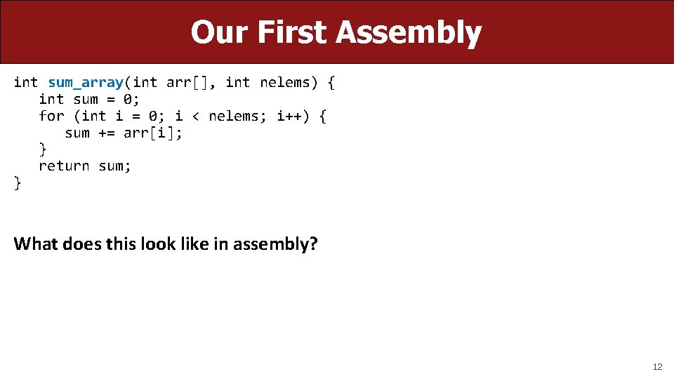 Our First Assembly int sum_array(int arr[], int nelems) { int sum = 0; for