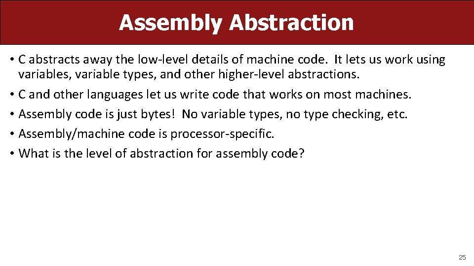 Assembly Abstraction • C abstracts away the low-level details of machine code. It lets