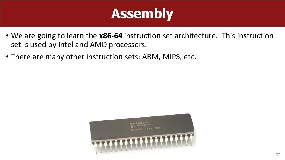 Assembly • We are going to learn the x 86 -64 instruction set architecture.