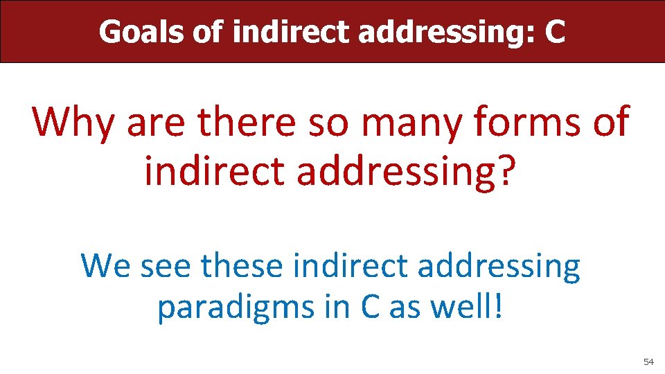 Goals of indirect addressing: C Why are there so many forms of indirect addressing?