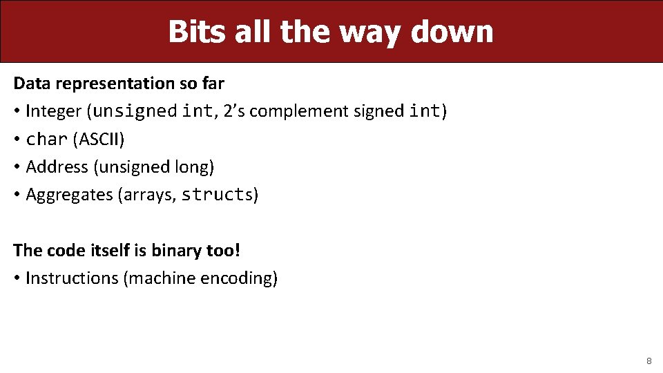 Bits all the way down Data representation so far • Integer (unsigned int, 2’s