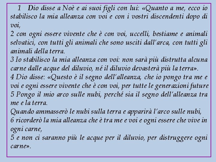 1 Dio disse a Noè e ai suoi figli con lui: «Quanto a me,