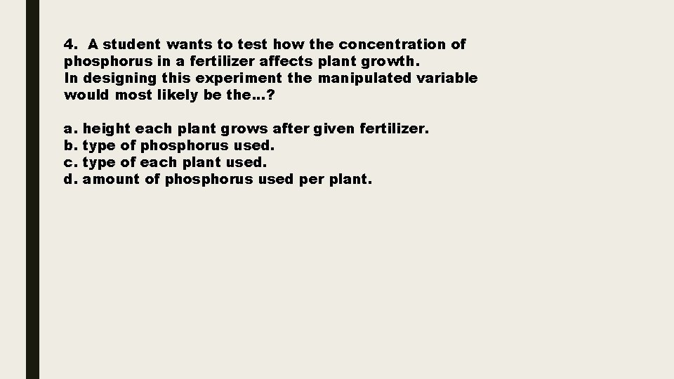 4. A student wants to test how the concentration of phosphorus in a fertilizer