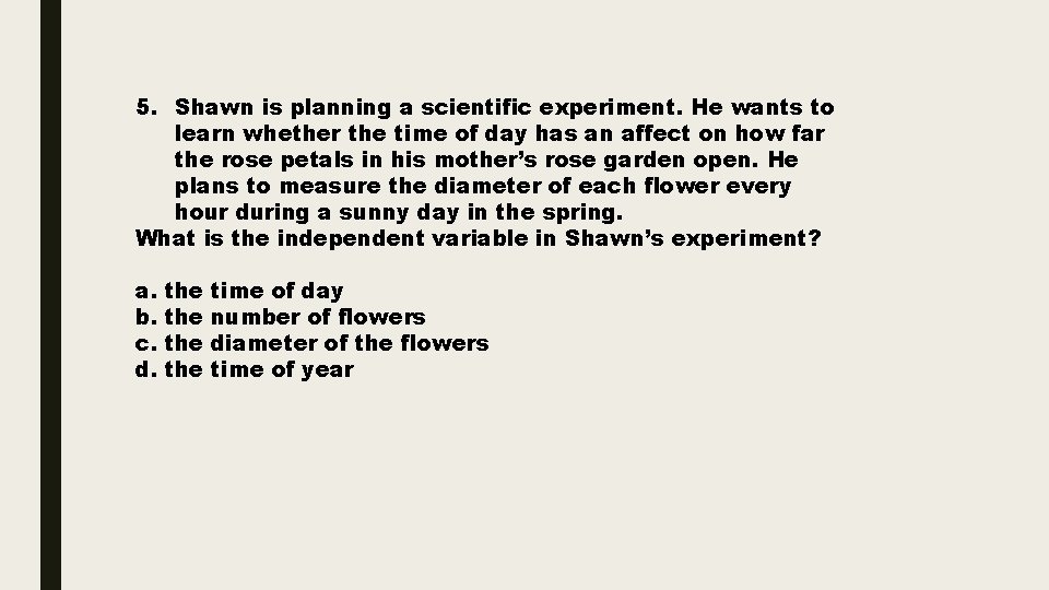 5. Shawn is planning a scientific experiment. He wants to learn whether the time