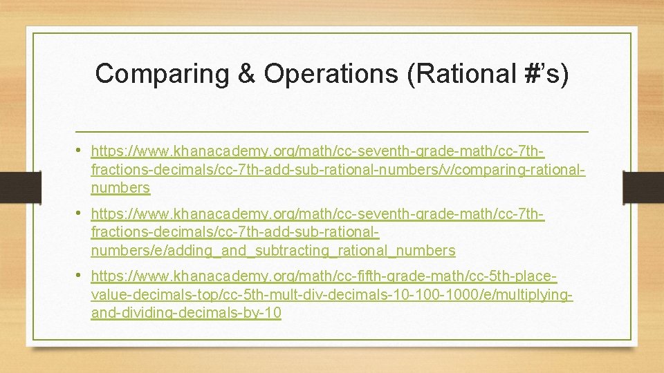 Comparing & Operations (Rational #’s) • https: //www. khanacademy. org/math/cc-seventh-grade-math/cc-7 thfractions-decimals/cc-7 th-add-sub-rational-numbers/v/comparing-rationalnumbers • https: