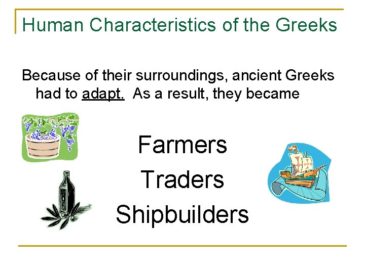 Human Characteristics of the Greeks Because of their surroundings, ancient Greeks had to adapt.