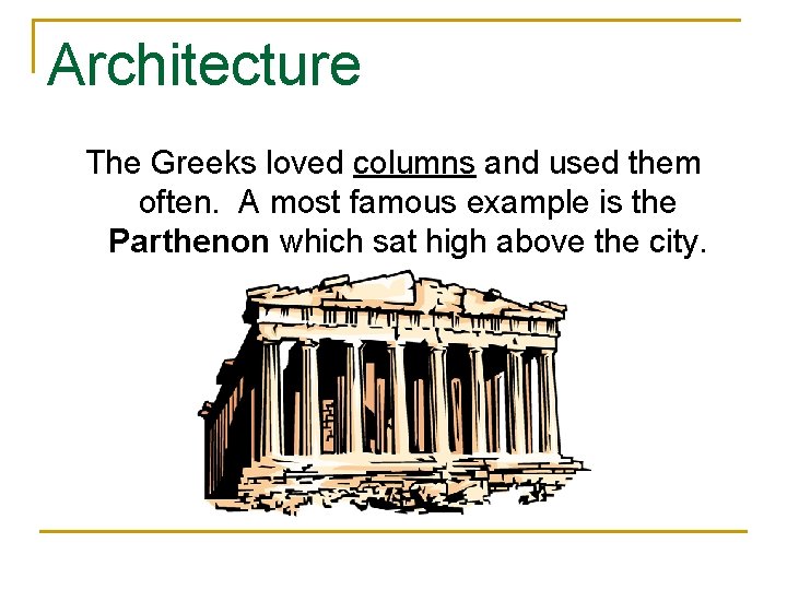 Architecture The Greeks loved columns and used them often. A most famous example is