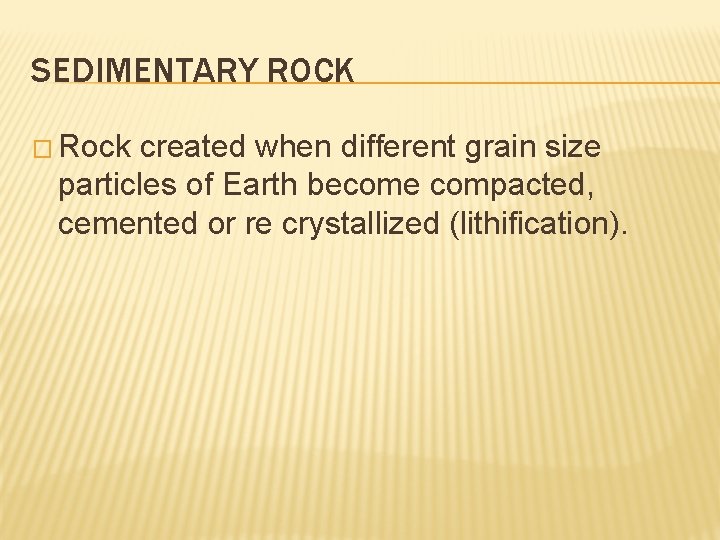 SEDIMENTARY ROCK � Rock created when different grain size particles of Earth become compacted,