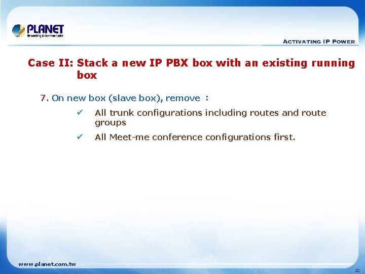 Case II: Stack a new IP PBX box with an existing running box 7.