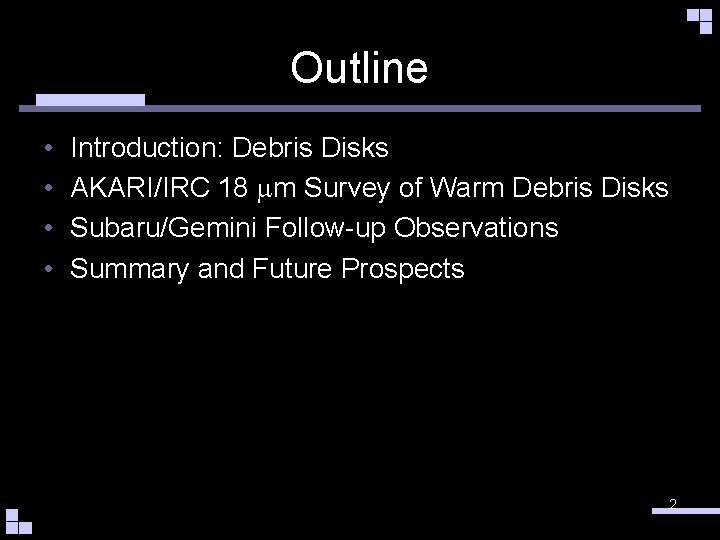 Outline • • Introduction: Debris Disks AKARI/IRC 18 mm Survey of Warm Debris Disks