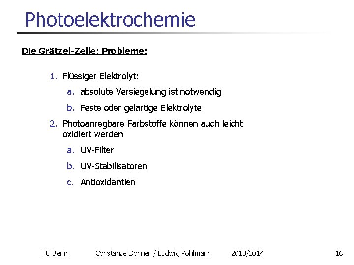 Photoelektrochemie Die Grätzel-Zelle: Probleme: 1. Flüssiger Elektrolyt: a. absolute Versiegelung ist notwendig b. Feste