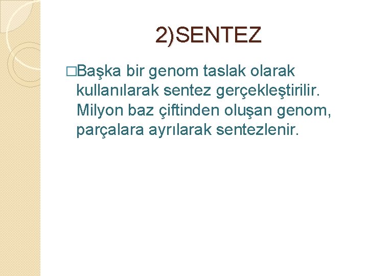 2)SENTEZ �Başka bir genom taslak olarak kullanılarak sentez gerçekleştirilir. Milyon baz çiftinden oluşan genom,