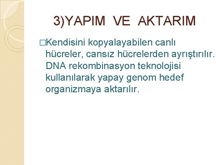 3)YAPIM VE AKTARIM �Kendisini kopyalayabilen canlı hücreler, cansız hücrelerden ayrıştırılır. DNA rekombinasyon teknolojisi kullanılarak