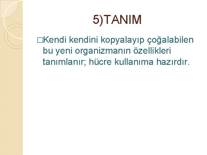 5)TANIM �Kendi kendini kopyalayıp çoğalabilen bu yeni organizmanın özellikleri tanımlanır; hücre kullanıma hazırdır. 