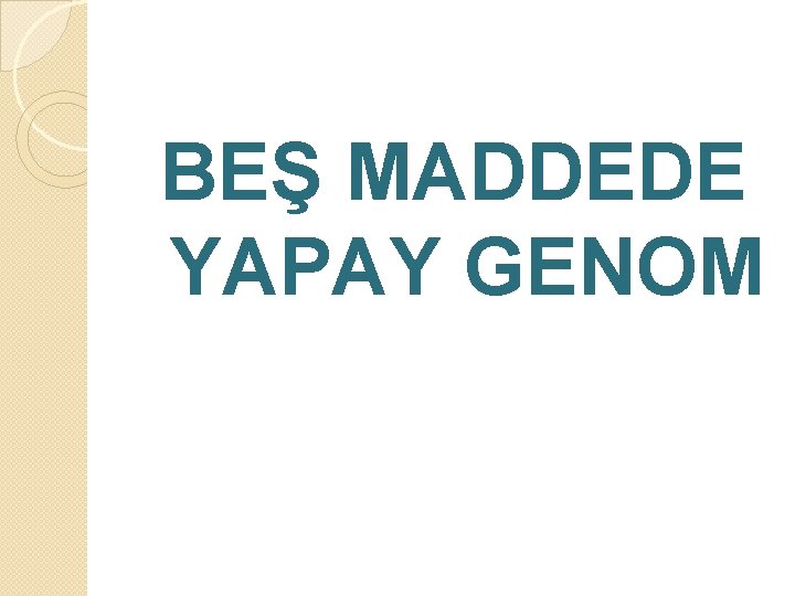 BEŞ MADDEDE YAPAY GENOM 