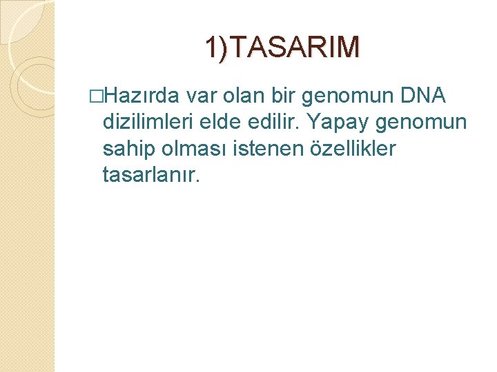 1)TASARIM �Hazırda var olan bir genomun DNA dizilimleri elde edilir. Yapay genomun sahip olması