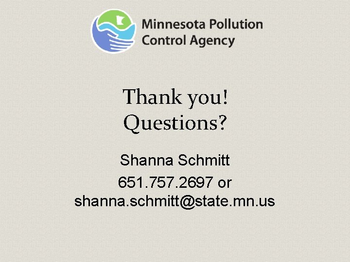 Thank you! Questions? Shanna Schmitt 651. 757. 2697 or shanna. schmitt@state. mn. us 