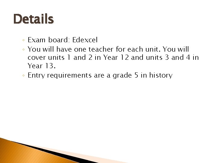 Details ◦ Exam board: Edexcel ◦ You will have one teacher for each unit.