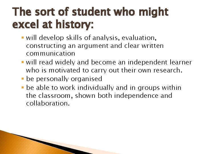 The sort of student who might excel at history: § will develop skills of