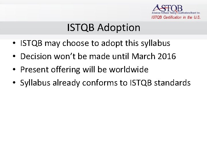 ISTQB Adoption • • ISTQB may choose to adopt this syllabus Decision won’t be