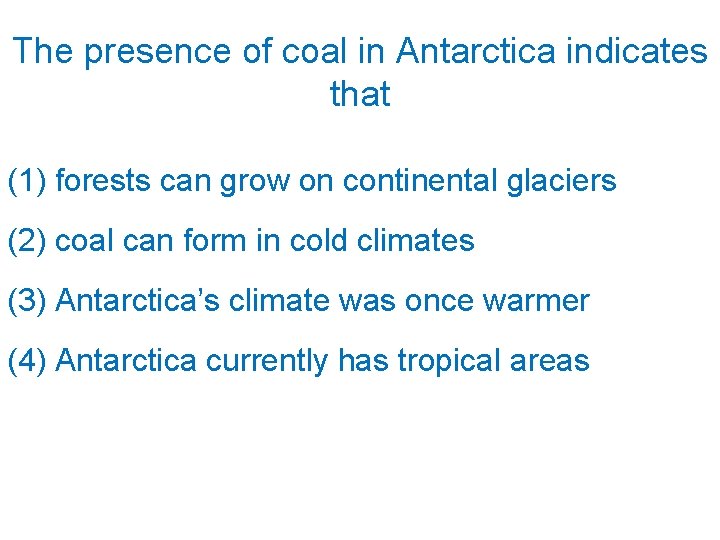 The presence of coal in Antarctica indicates that (1) forests can grow on continental