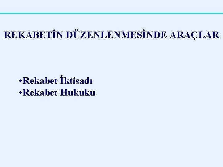 REKABETİN DÜZENLENMESİNDE ARAÇLAR • Rekabet İktisadı • Rekabet Hukuku 