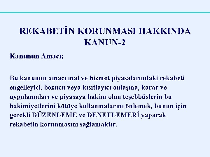 REKABETİN KORUNMASI HAKKINDA KANUN-2 Kanunun Amacı; Bu kanunun amacı mal ve hizmet piyasalarındaki rekabeti